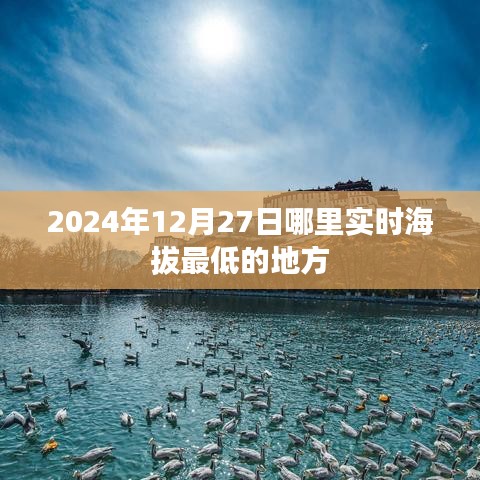 全球最低海拔实时观测点,探寻最低海拔地点于2024年12月27日