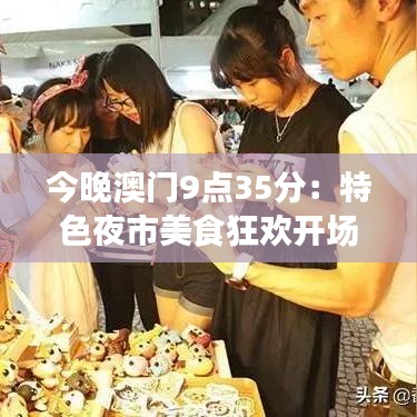 今晚澳门9点35分:特色夜市美食狂欢开场