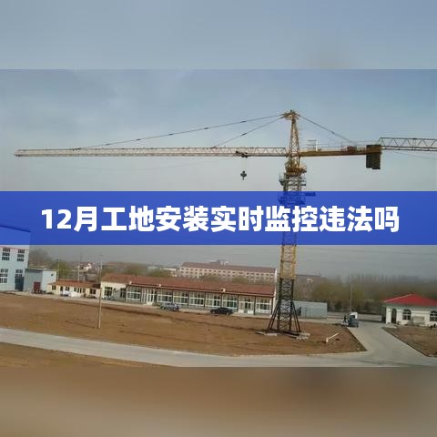 工地实时监控安装是否违法?解读相关规定