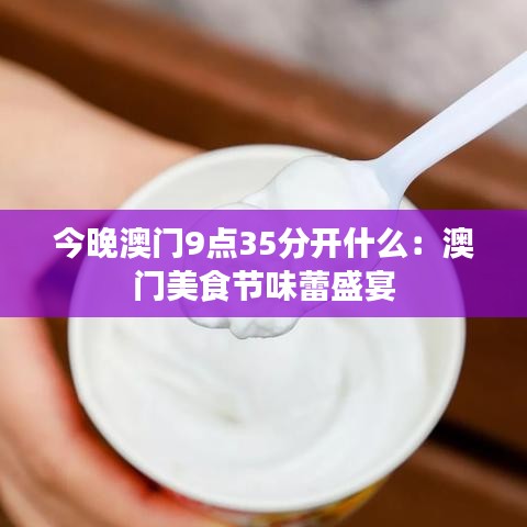 今晚澳门9点35分开什么：澳门美食节味蕾盛宴