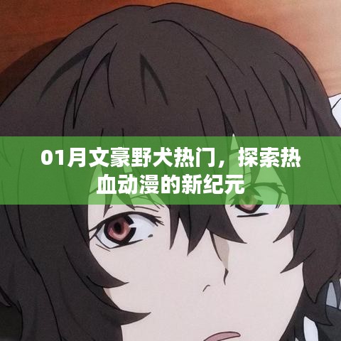 01月文豪野犬风靡,热血动漫新纪元探索