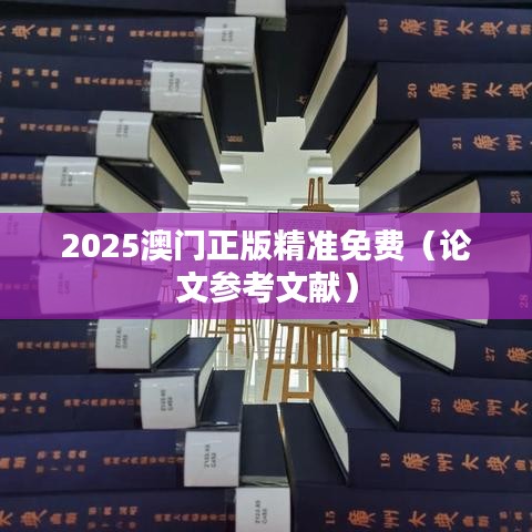 2025澳门正版精准免费(论文参考文献)