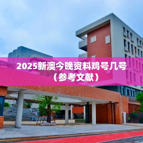 2025新澳今晚资料鸡号几号(参考文献)