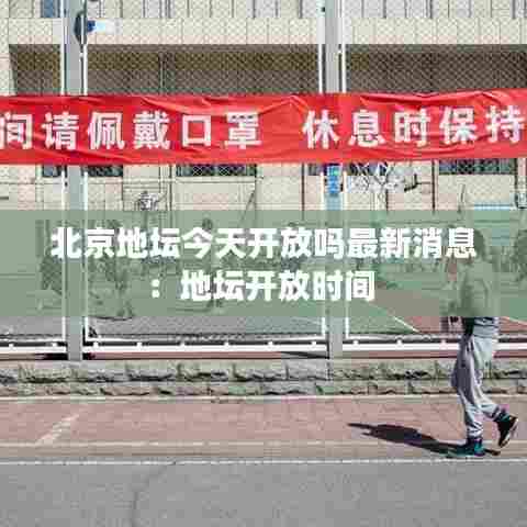 北京地坛今天开放吗最新消息:地坛开放时间