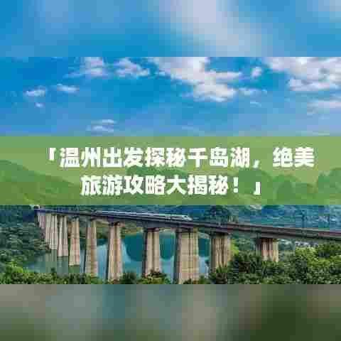 「温州出发探秘千岛湖,绝美旅游攻略大揭秘!」