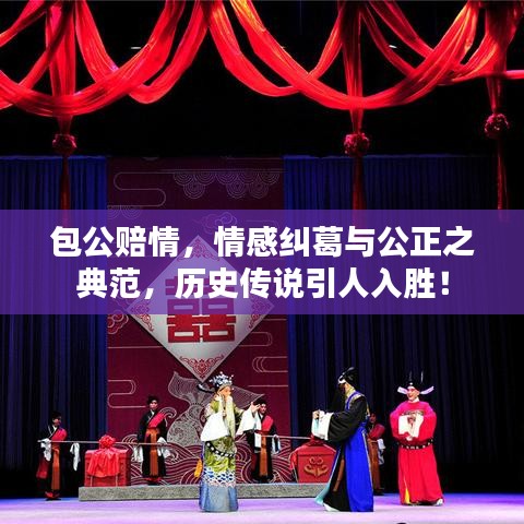 包公赔情,情感纠葛与公正之典范,历史传说引人入胜!