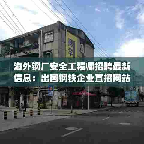 海外钢厂安全工程师招聘最新信息:出国钢铁企业直招网站