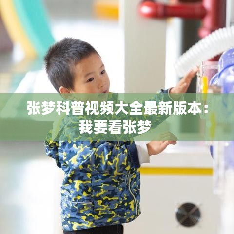 张梦科普视频大全最新版本:我要看张梦