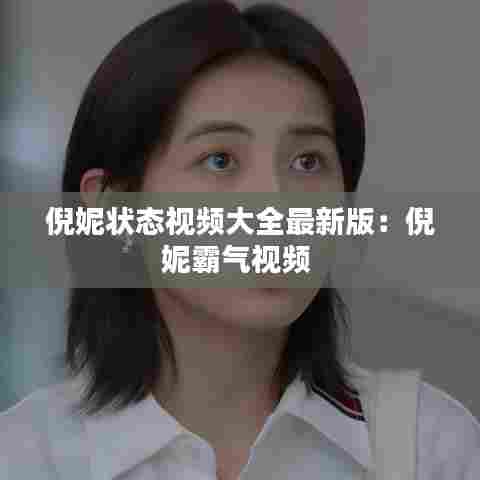 倪妮状态视频大全最新版:倪妮霸气视频