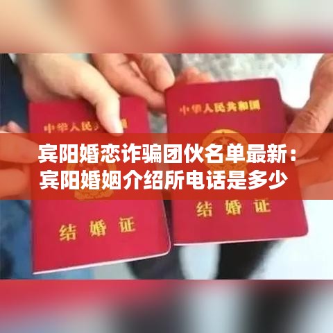 宾阳婚恋诈骗团伙名单最新：宾阳婚姻介绍所电话是多少 