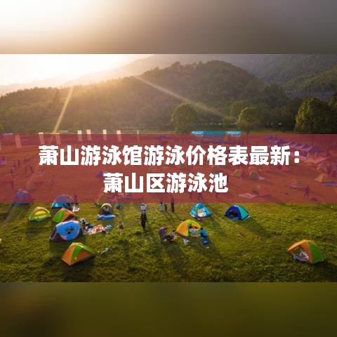 萧山游泳馆游泳价格表最新:萧山区游泳池