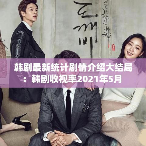 韩剧最新统计剧情介绍大结局:韩剧收视率2021年5月