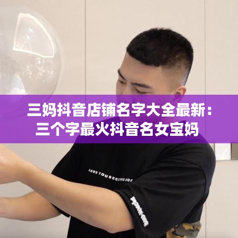 三妈抖音店铺名字大全最新:三个字最火抖音名女宝妈