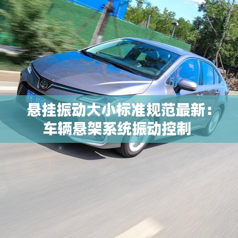 悬挂振动大小标准规范最新:车辆悬架系统振动控制