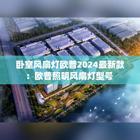卧室风扇灯欧普2024最新款：欧普照明风扇灯型号 
