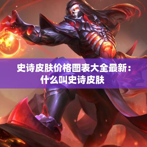 史诗皮肤价格图表大全最新:什么叫史诗皮肤