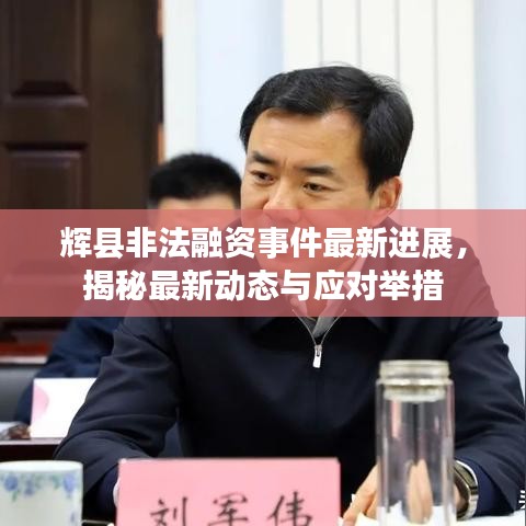 辉县非法融资事件最新进展，揭秘最新动态与应对举措
