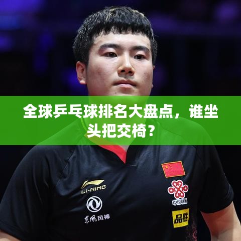 全球乒乓球排名大盘点,谁坐头把交椅?