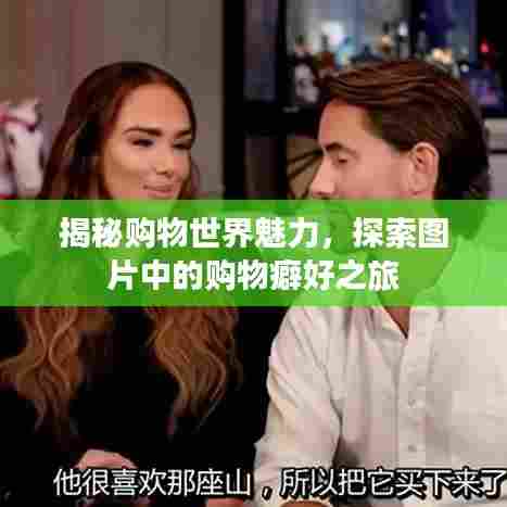 揭秘购物世界魅力,探索图片中的购物癖好之旅