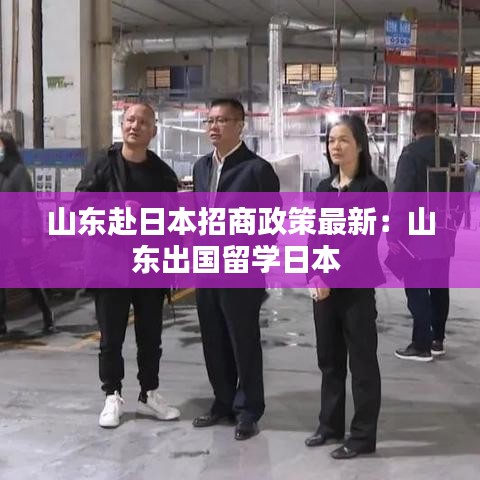 山东赴日本招商政策最新:山东出国留学日本