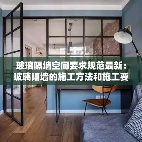 玻璃隔墙空间要求规范最新：玻璃隔墙的施工方法和施工要点 