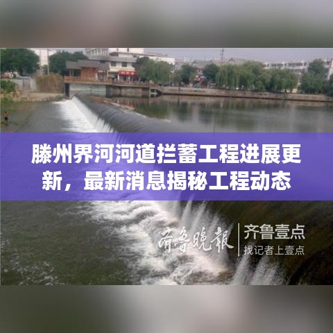 滕州界河河道拦蓄工程进展更新,最新消息揭秘工程动态