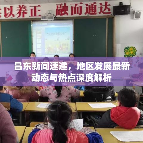 昌东新闻速递,地区发展最新动态与热点深度解析