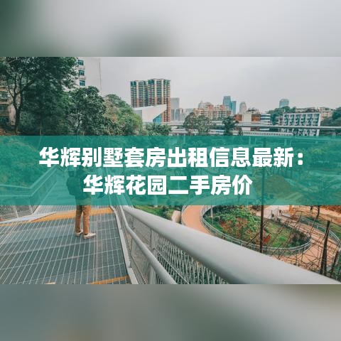 华辉别墅套房出租信息最新：华辉花园二手房价 