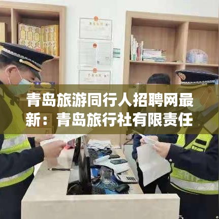 青岛旅游同行人招聘网最新:青岛旅行社有限责任公司电话