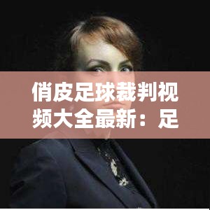 俏皮足球裁判视频大全最新:足球裁判视频讲解