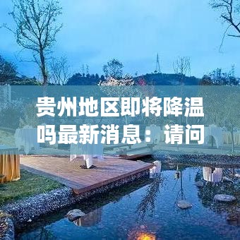 贵州地区即将降温吗最新消息：请问贵州这几天的温度是多少 