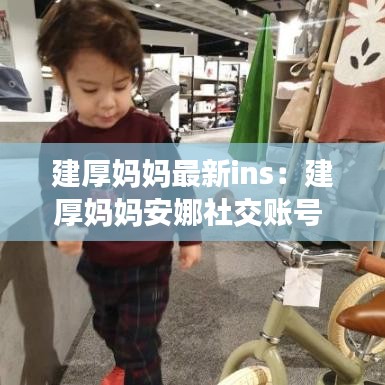 建厚妈妈最新ins:建厚妈妈安娜社交账号