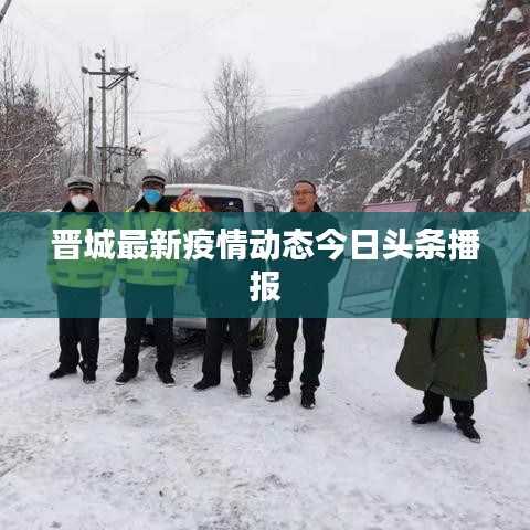 晋城最新疫情动态今日头条播报