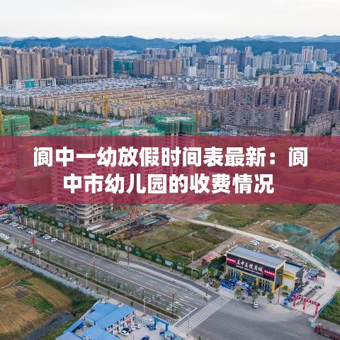 阆中一幼放假时间表最新:阆中市幼儿园的收费情况