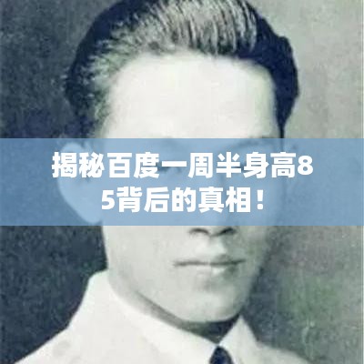 揭秘百度一周半身高85背后的真相！