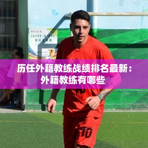 历任外籍教练战绩排名最新:外籍教练有哪些