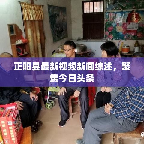 正阳县最新视频新闻综述,聚焦今日头条