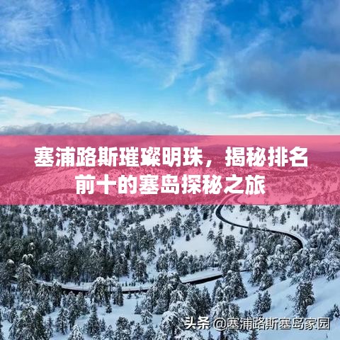 塞浦路斯璀璨明珠,揭秘排名前十的塞岛探秘之旅