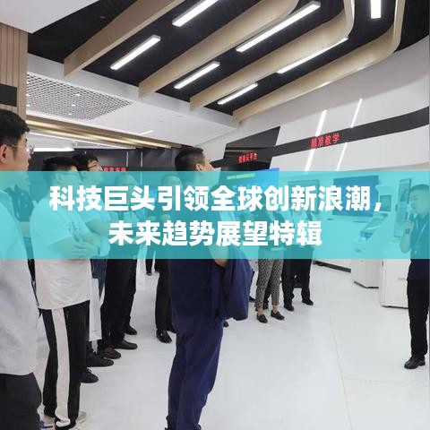 科技巨头引领全球创新浪潮,未来趋势展望特辑