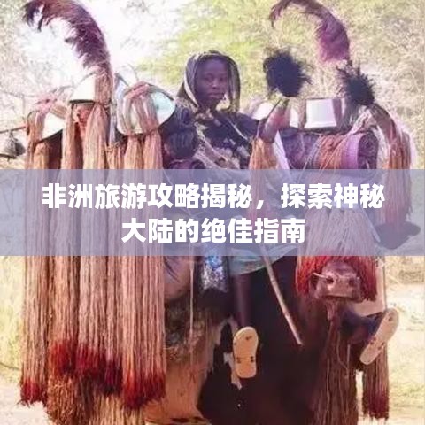 非洲旅游攻略揭秘,探索神秘大陆的绝佳指南