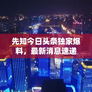 先知今日头条独家爆料,最新消息速递