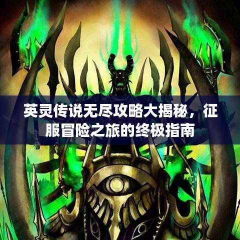 英灵传说无尽攻略大揭秘,征服冒险之旅的终极指南