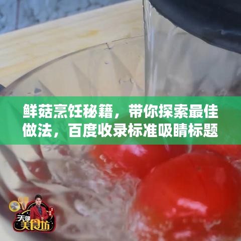 鲜菇烹饪秘籍,带你探索最佳做法,百度收录标准吸睛标题!
