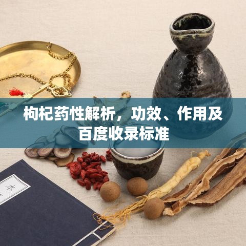 枸杞药性解析,功效、作用及百度收录标准