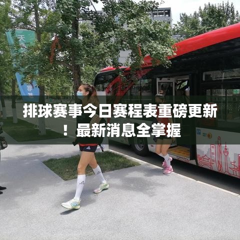 排球赛事今日赛程表重磅更新!最新消息全掌握