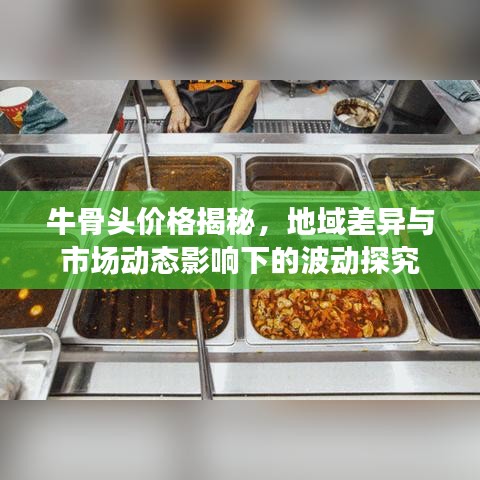 牛骨头价格揭秘，地域差异与市场动态影响下的波动探究