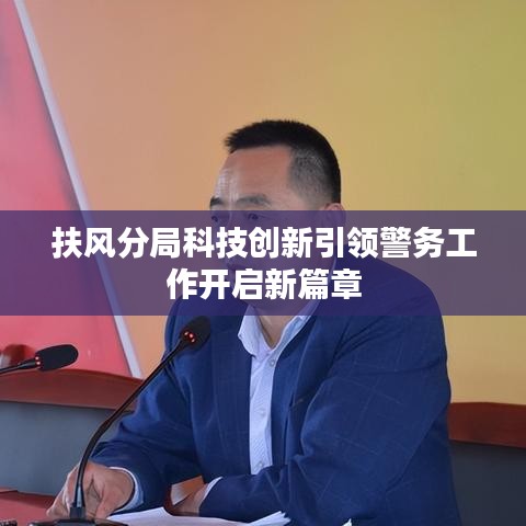 扶风分局科技创新引领警务工作开启新篇章