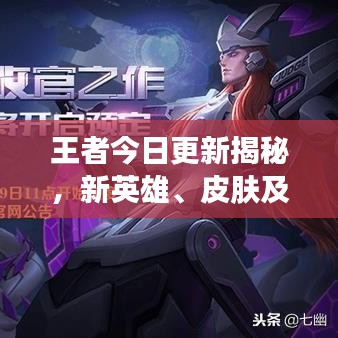 王者今日更新揭秘,新英雄、皮肤及游戏更新内容全攻略