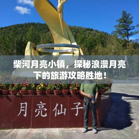 柴河月亮小镇,探秘浪漫月亮下的旅游攻略胜地!