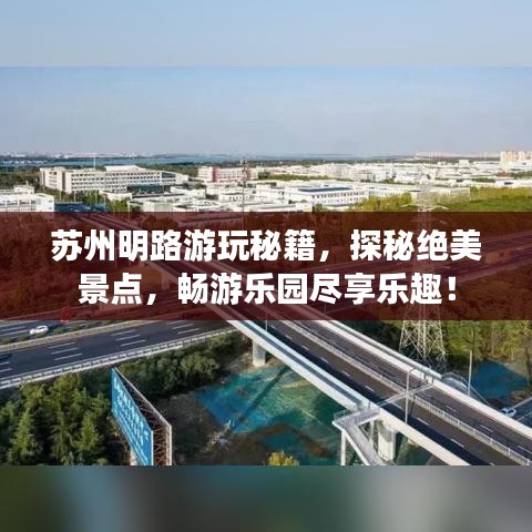 苏州明路游玩秘籍,探秘绝美景点,畅游乐园尽享乐趣!